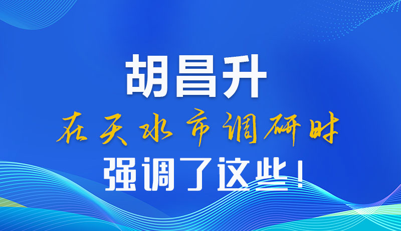 图解|胡昌升在天水市调研时强调了这些！